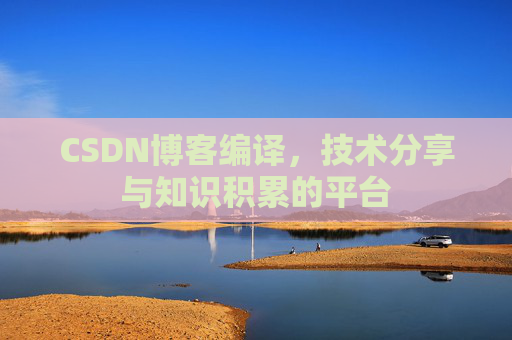 CSDN博客编译，技术分享与知识积累的平台