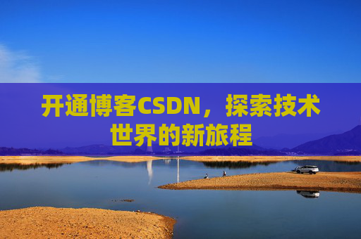 开通博客CSDN，探索技术世界的新旅程